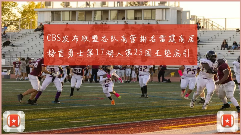 CBS发布联盟各队高管排名雷霆高居榜首勇士第17湖人第25国王垫底引发热议